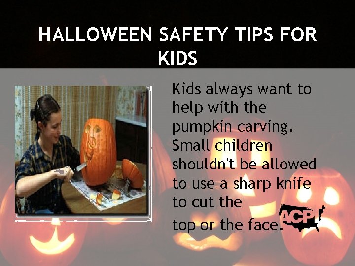 HALLOWEEN SAFETY TIPS FOR KIDS Kids always want to help with the pumpkin carving.