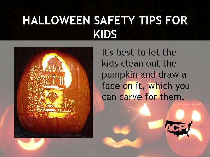 HALLOWEEN SAFETY TIPS FOR KIDS It's best to let the kids clean out the