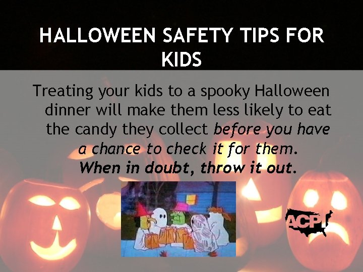 HALLOWEEN SAFETY TIPS FOR KIDS Treating your kids to a spooky Halloween dinner will