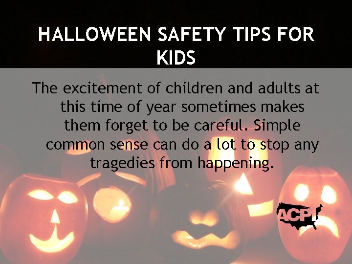 HALLOWEEN SAFETY TIPS FOR KIDS The excitement of children and adults at this time