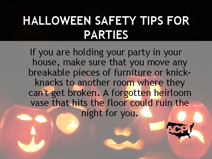 HALLOWEEN SAFETY TIPS FOR PARTIES If you are holding your party in your house,