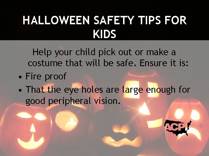 HALLOWEEN SAFETY TIPS FOR KIDS Help your child pick out or make a costume
