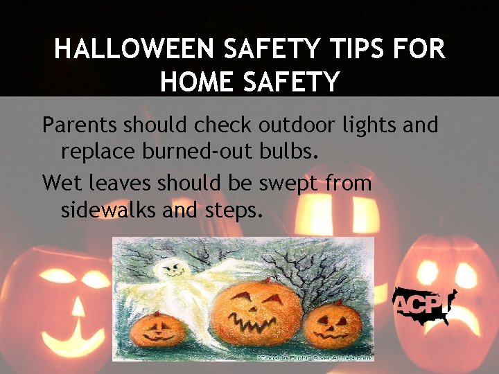 HALLOWEEN SAFETY TIPS FOR HOME SAFETY Parents should check outdoor lights and replace burned-out