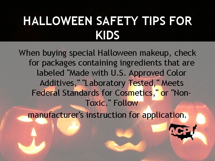 HALLOWEEN SAFETY TIPS FOR KIDS When buying special Halloween makeup, check for packages containing
