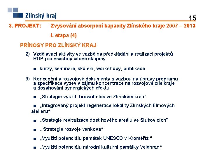 15 3. PROJEKT: Zvyšování absorpční kapacity Zlínského kraje 2007 – 2013 I. etapa (4)