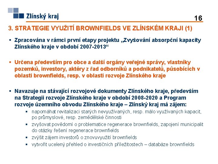 16 3. STRATEGIE VYUŽITÍ BROWNFIELDS VE ZLÍNSKÉM KRAJI (1) § Zpracována v rámci první