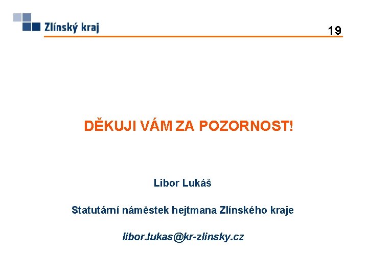 19 DĚKUJI VÁM ZA POZORNOST! Libor Lukáš Statutární náměstek hejtmana Zlínského kraje libor. lukas@kr-zlinsky.