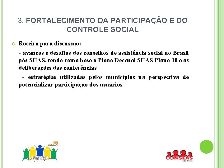 3. FORTALECIMENTO DA PARTICIPAÇÃO E DO CONTROLE SOCIAL Roteiro para discussão: - avanços e