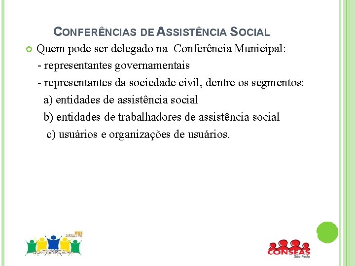 CONFERÊNCIAS DE ASSISTÊNCIA SOCIAL Quem pode ser delegado na Conferência Municipal: - representantes governamentais