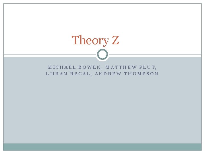 Theory Z MICHAEL BOWEN, MATTHEW PLUT, LIIBAN REGAL, ANDREW THOMPSON 