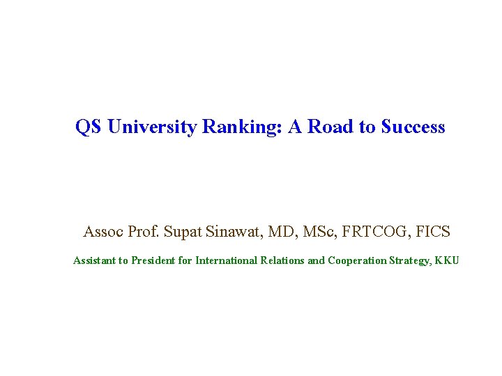 QS University Ranking: A Road to Success Assoc Prof. Supat Sinawat, MD, MSc, FRTCOG,