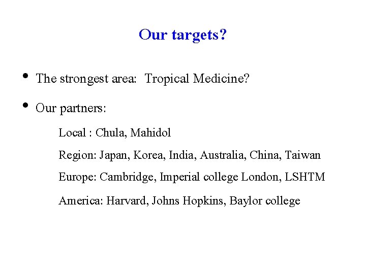 Our targets? • The strongest area: Tropical Medicine? • Our partners: Local : Chula,