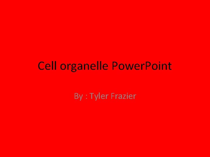 Cell organelle Power. Point By : Tyler Frazier 
