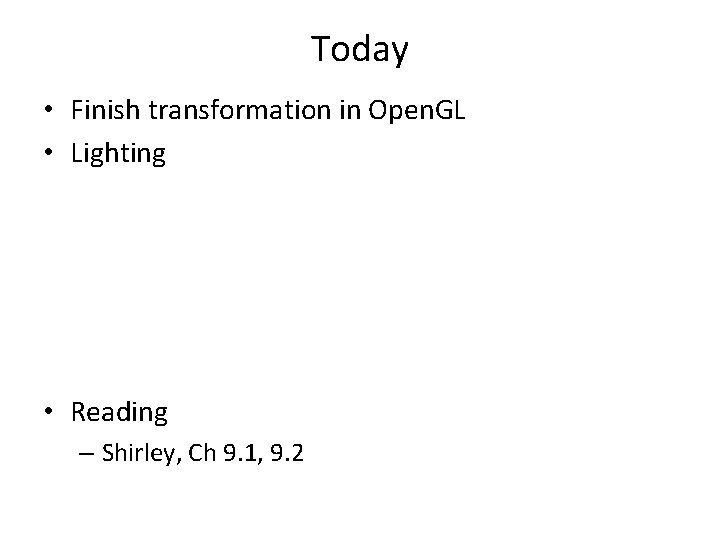 Today • Finish transformation in Open. GL • Lighting • Reading – Shirley, Ch