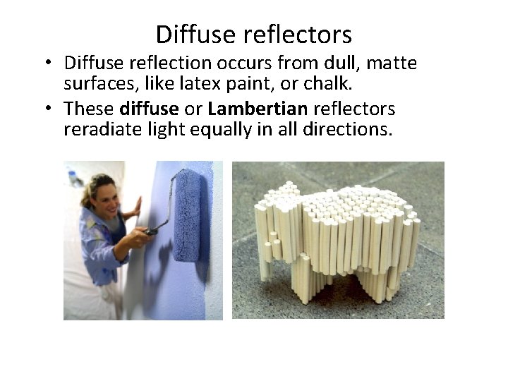 Diffuse reflectors • Diffuse reflection occurs from dull, matte surfaces, like latex paint, or