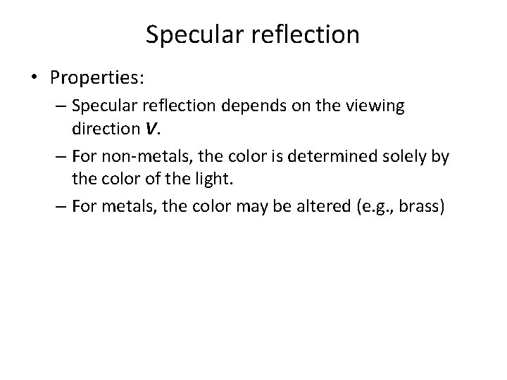 Specular reflection • Properties: – Specular reflection depends on the viewing direction V. –