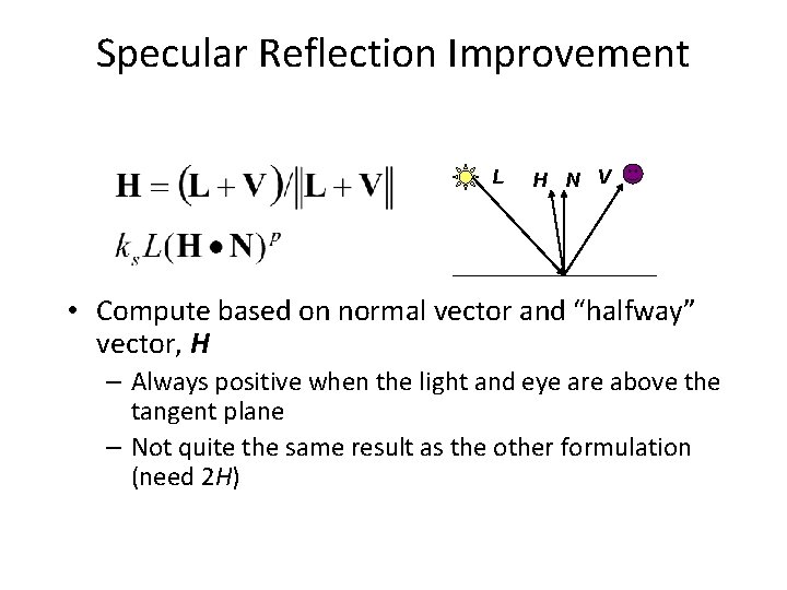 Specular Reflection Improvement L H N V • Compute based on normal vector and