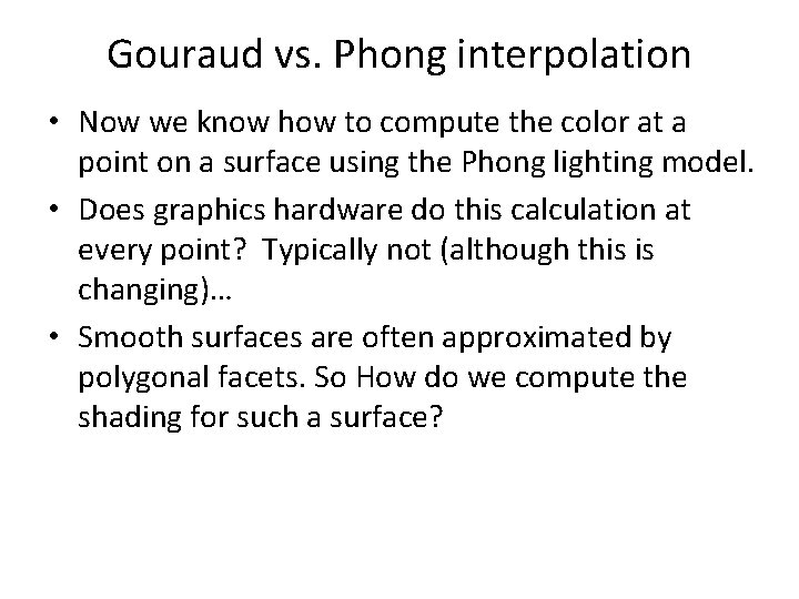 Gouraud vs. Phong interpolation • Now we know how to compute the color at