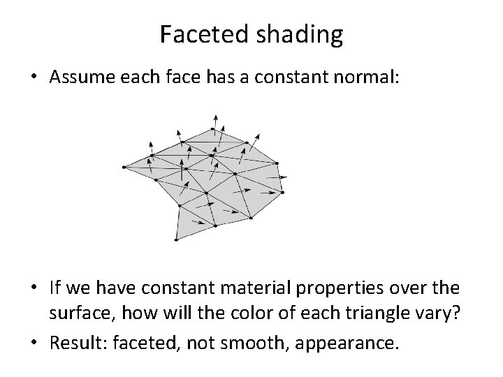 Faceted shading • Assume each face has a constant normal: • If we have