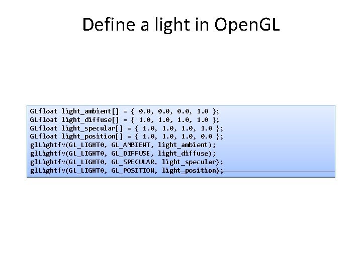 Define a light in Open. GL GLfloat light_ambient[] = { 0. 0, 1. 0