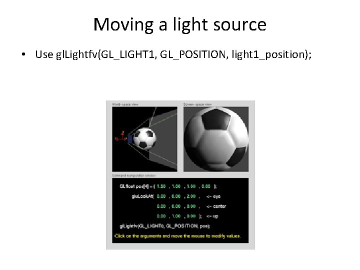 Moving a light source • Use gl. Lightfv(GL_LIGHT 1, GL_POSITION, light 1_position); 