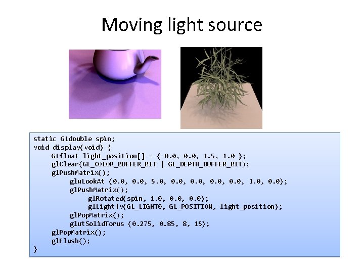 Moving light source static GLdouble spin; void display(void) { GLfloat light_position[] = { 0.
