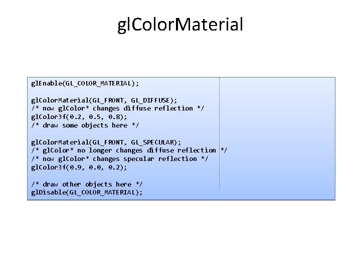 gl. Color. Material gl. Enable(GL_COLOR_MATERIAL); gl. Color. Material(GL_FRONT, GL_DIFFUSE); /* now gl. Color* changes