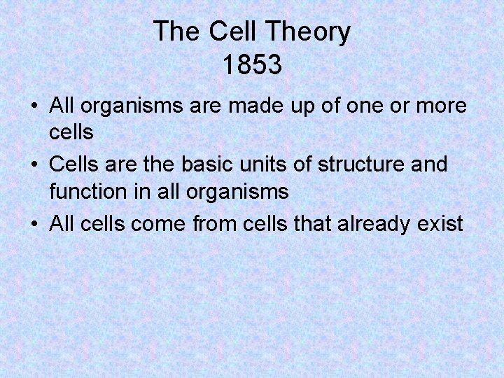 The Cell Theory 1853 • All organisms are made up of one or more