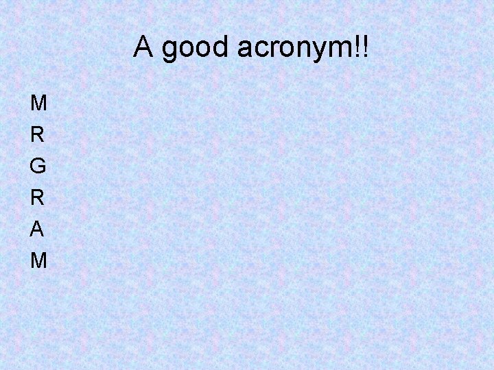 A good acronym!! M R G R A M 