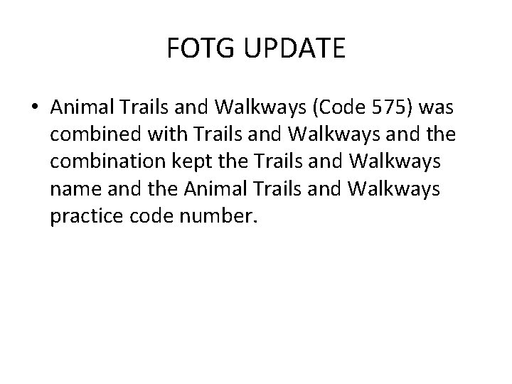 FOTG UPDATE • Animal Trails and Walkways (Code 575) was combined with Trails and