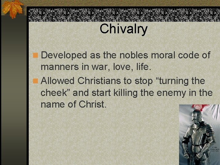Chivalry n Developed as the nobles moral code of manners in war, love, life.