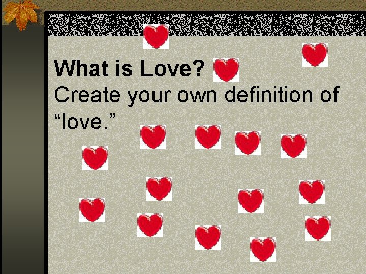 What is Love? Create your own definition of “love. ” 