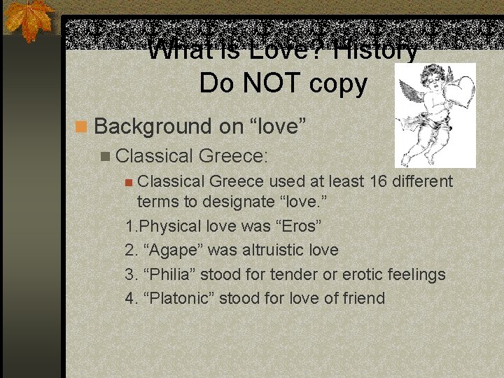 What is Love? History Do NOT copy n Background on “love” n Classical Greece: