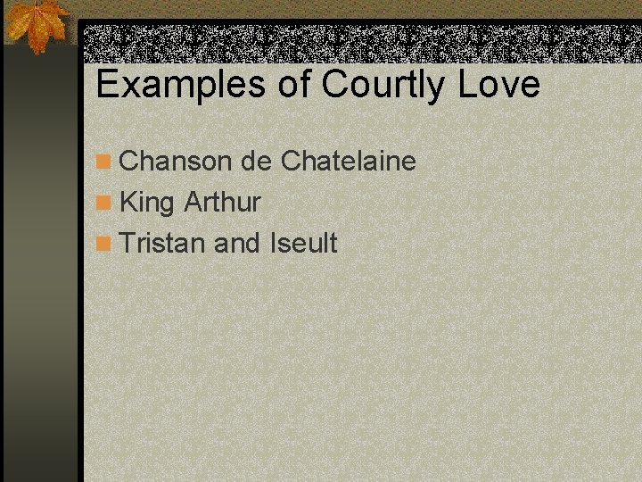 Examples of Courtly Love n Chanson de Chatelaine n King Arthur n Tristan and