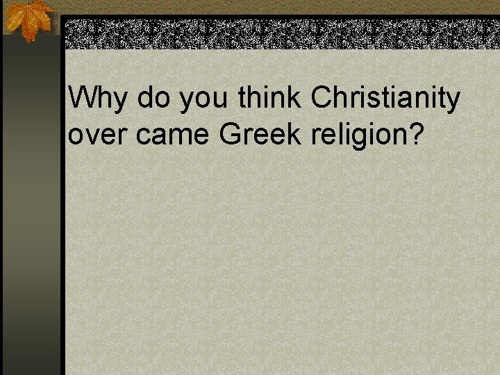 Why do you think Christianity over came Greek religion? 