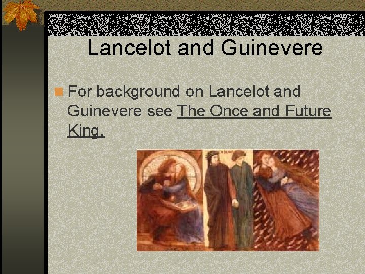 Lancelot and Guinevere n For background on Lancelot and Guinevere see The Once and