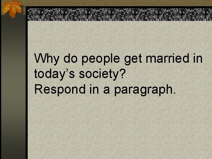 Why do people get married in today’s society? Respond in a paragraph. 