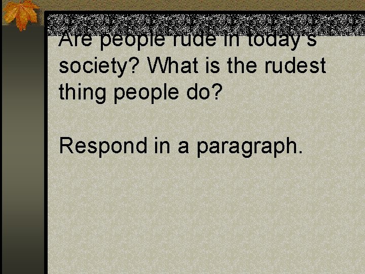 Are people rude in today’s society? What is the rudest thing people do? Respond