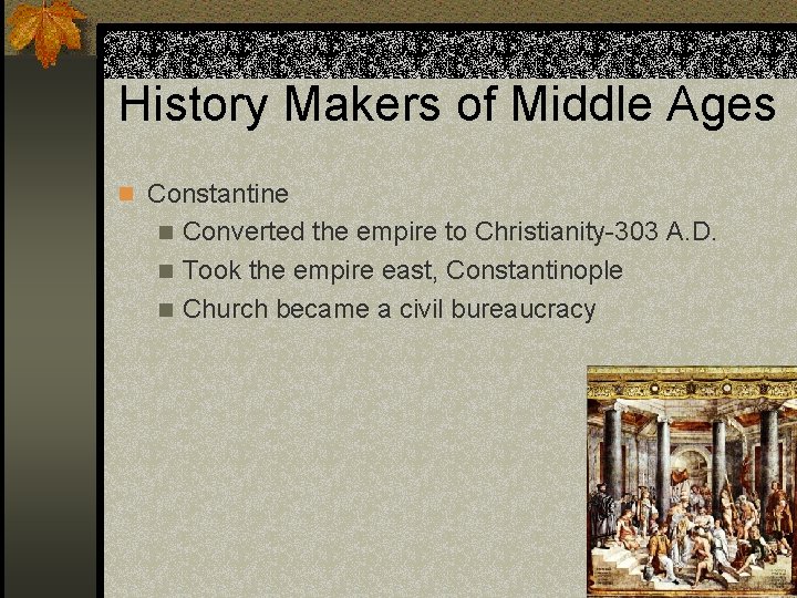 History Makers of Middle Ages n Constantine Converted the empire to Christianity-303 A. D.