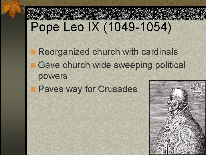 Pope Leo IX (1049 -1054) n Reorganized church with cardinals n Gave church wide