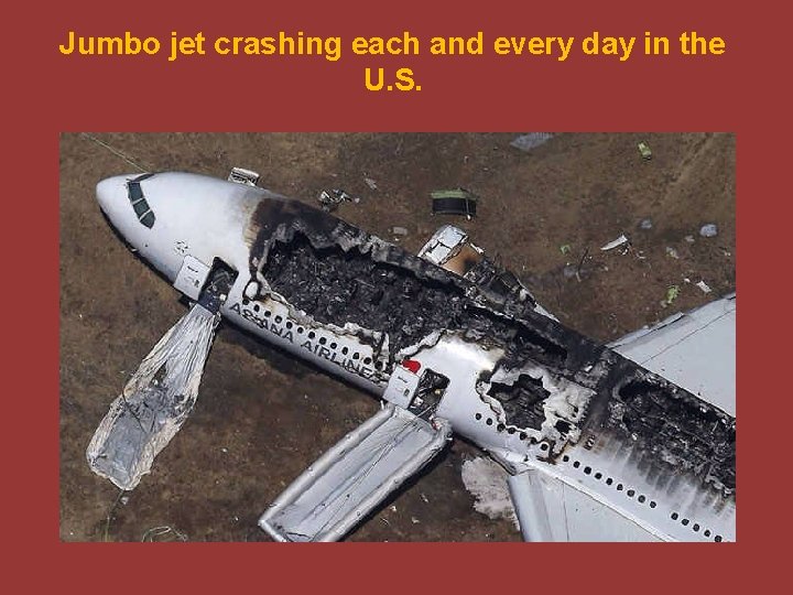 Jumbo jet crashing each and every day in the U. S. Jumbo jet crashing each and every day in the U. S.