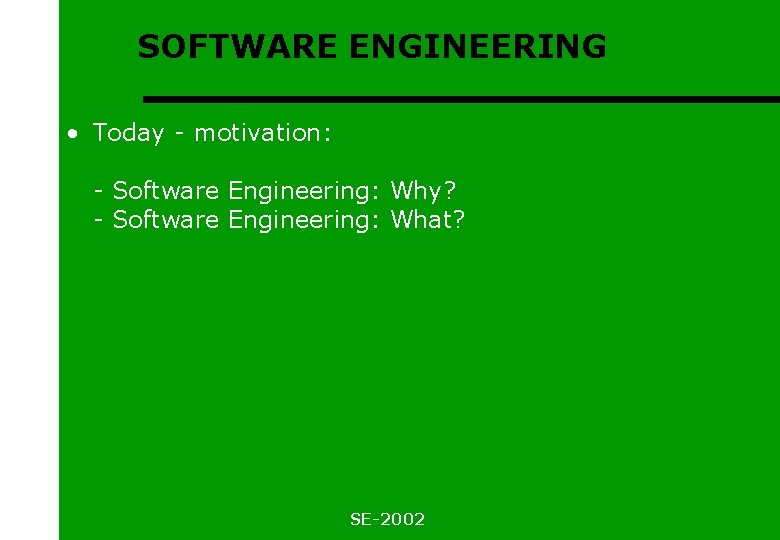 SOFTWARE ENGINEERING • Today - motivation: - Software Engineering: Why? - Software Engineering: What?