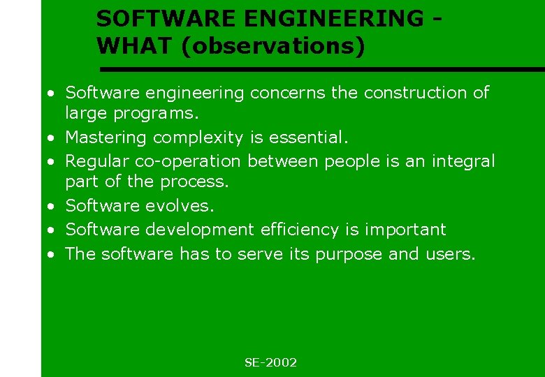 SOFTWARE ENGINEERING WHAT (observations) • Software engineering concerns the construction of large programs. •