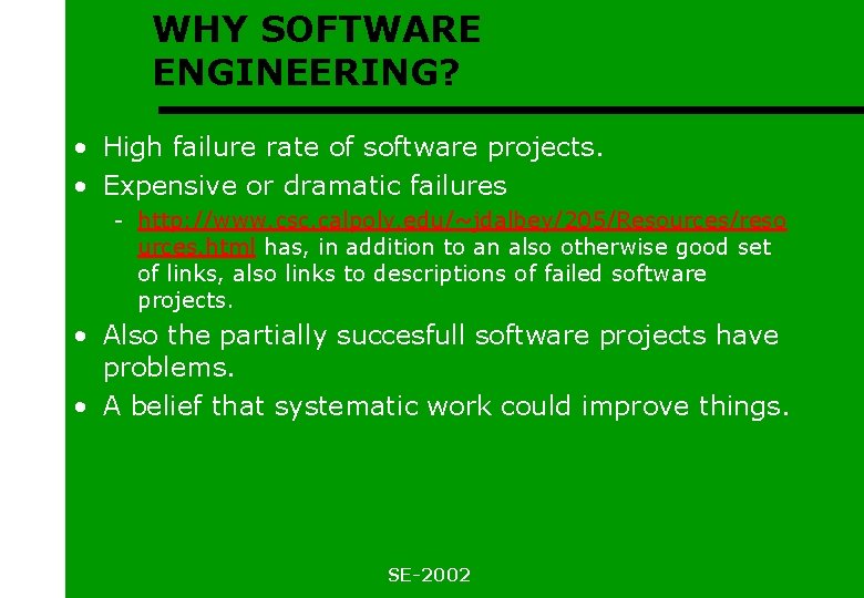 WHY SOFTWARE ENGINEERING? • High failure rate of software projects. • Expensive or dramatic