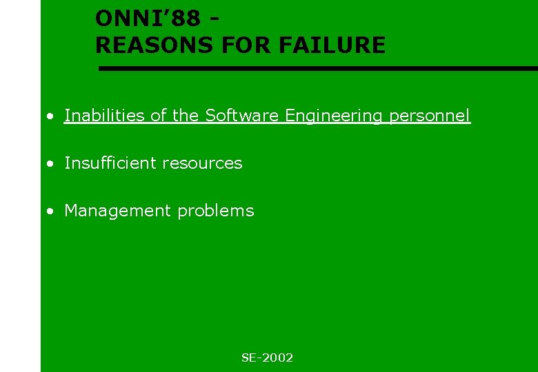 ONNI’ 88 REASONS FOR FAILURE • Inabilities of the Software Engineering personnel • Insufficient