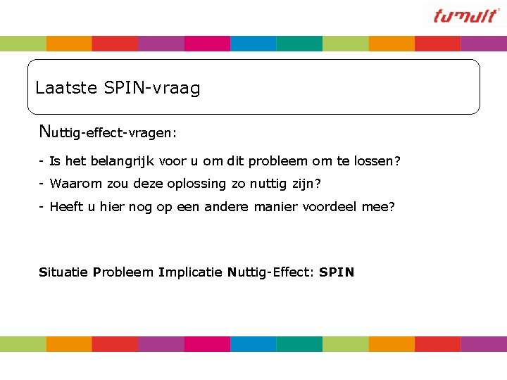 Laatste SPIN-vraag Nuttig-effect-vragen: - Is het belangrijk voor u om dit probleem om te