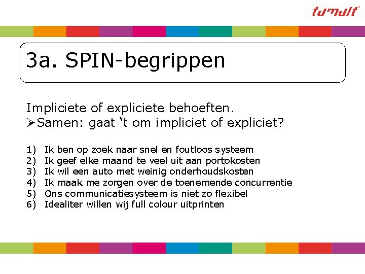 3 a. SPIN-begrippen Impliciete of expliciete behoeften. ØSamen: gaat ‘t om impliciet of expliciet?