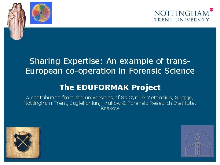 Sharing Expertise: An example of trans. European co-operation in Forensic Science The EDUFORMAK Project