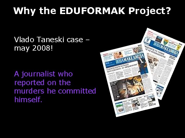 Why the EDUFORMAK Project? Vlado Taneski case – may 2008! A journalist who reported