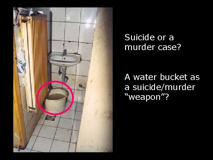Suicide or a murder case? A water bucket as a suicide/murder “weapon”? 